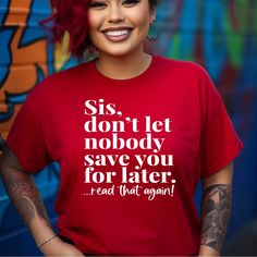 Sis Don’t Let Nobody Save You For Later, Women’s Tshirt, Comfort, Crewneck Motivational Tshirts For Women, Real Woman Quotes, Confident Tshirt, Tshirt Design Ideas Trendy, Outfits Fall Aesthetic, Aesthetic Tshirt, Motivational Tshirt, Christian Shirts Designs, Fall 2024 Fashion