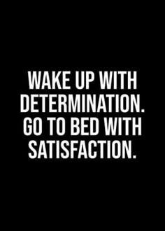 the words wake up with determination go to bed with satisfaction