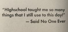 an open book with the words, high school taught me so many things that i still use to this day said no one ever