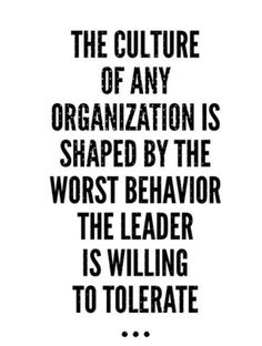 a black and white poster with the words, the culture of any organization is shaped by the worst behavior