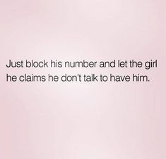 a pink background with the words just block his number and let the girl he claims he don't talk to have him