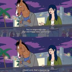 a cartoon horse and a woman sitting at a table with the caption, you're responsible for your own happiness, you show?