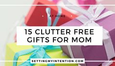 gifts for mom with the text 15 clutter free gifts for mom on top of them