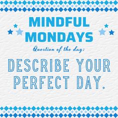 a poster with the words mindful monday's question of the day describe your perfect day