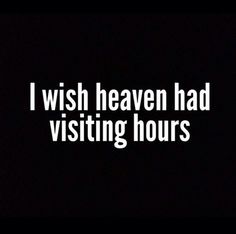 the words i wish heaven had visiting hours written in white ink on a black background