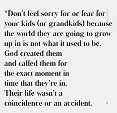 a poem written in black and white with the words don't feel sorry for or fear for your kids or grandkids because the world they are going to grow up