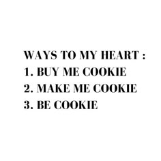 a black and white photo with the words, ways to my heart 1 buy me cookie 2 make me cookie 3 be cookie