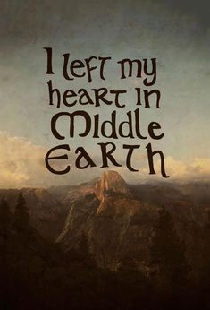 the words i left my heart in middle earth are shown on top of a mountain