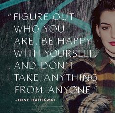 an image of a woman with a quote on her face that says, figure out who you are, be happy with yourself and don't take anything from anyone