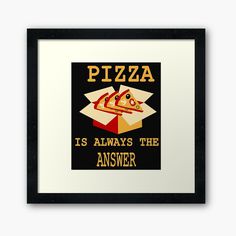 pizza is always the answer framed art print