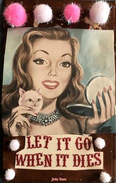 a sign that says let it go when it dies with a woman holding a cat