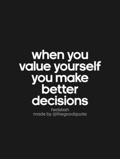 a black and white quote with the words when you value yourself, you make better decision