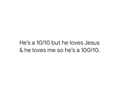 the words he's a 10 / 10 but he loves jesus and he loves me so he's a 100 / 10