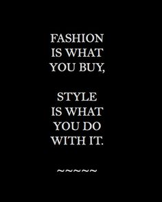 fashion is what you buy, style is what you do with it quote on black background