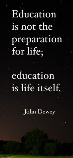 john dewy quote about education is not the preparation for life, education is life itself