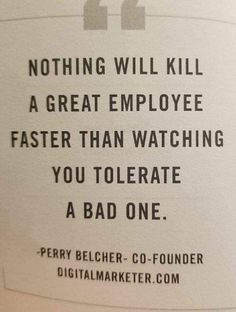 a sign that says nothing will kill a great employee faster than watching you tolerate a bad one