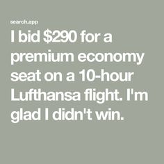 the text reads i bid $ 20 for a premium economy seat on a 10 - hour lufthansa flight i'm glad i didn't win