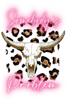 the words somebody's problem written on a cow skull with leopard spots and pink background