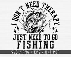 a fishing svg file with the words don't need therapy just need to go fishing