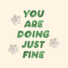 the words you are doing just fine written in green ink with flowers and leaves around it