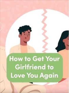 a man and woman sitting next to each other with the text how to get your girlfriend to love you again