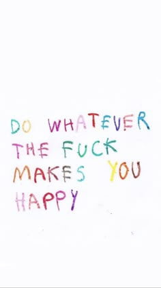 the words do whatever the fock makes you happy are written in multicolored crayons