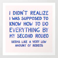 i didn't realize i was supposed to know how to do everything by my second rodeo art print