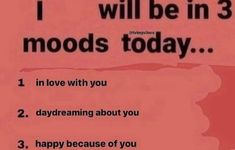 a pink poster with the words, i will be in 3 moods today 1 in love with you 2 daydreaming about you 3 happy because of you