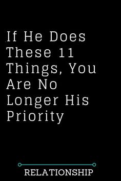 a black and white photo with the quote if he does these 11 things, you are no longer his priority