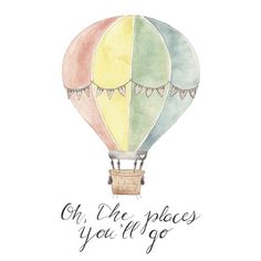 watercolor hot air balloon with the words oh, the places you'll go