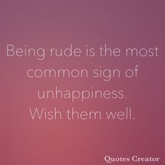 the quote being rude is the most common sign of unhappiness wish them well