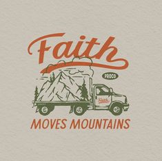 a truck with the words faith moves mountains on it's side and trees in the background