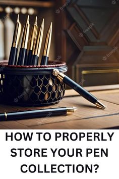 a pen holder with pens in it and the words how to properly store your pen collection?