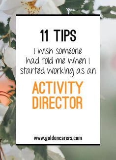 flowers with the words 11 tips i wish someone had told me when i started working as an activity director