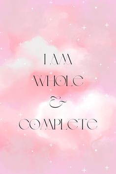 the words i am whole and complete on a pink background