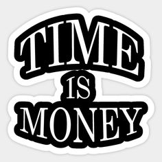 the words time is money are shown in black and white on a white sticker