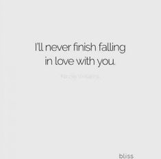 the quote i'll never finish falling in love with you