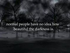 Normal people have no idea how beautiful the darkness is. Gothic Quotes, Normal People, The Dark Side, Stars At Night, The Darkness, How Beautiful, Dark Side