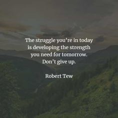 the struggle you're in today is developing the strength you need for tomorrow don't give up