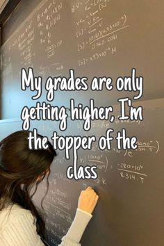 a woman writing on a blackboard with the words, my grade are only getting higher i'm the topper of the class