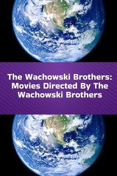 two pictures of the earth with words that read, the wachowski brothers movies directed by the wachowski brothers