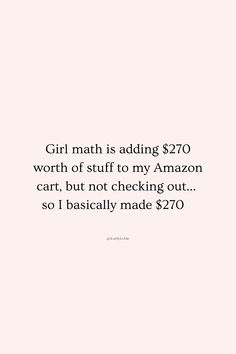 the words girl math is adding $ 70 worth of stuff to my amazon cart, but not checking out so i basically made $ 700