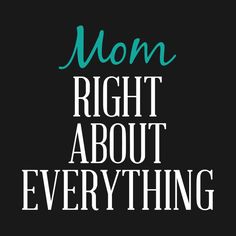 the words mom right about everything are in white and green letters on black background, against a