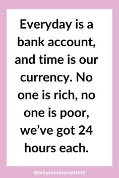 a quote that says, everyday is a bank account and time is our currency no one is