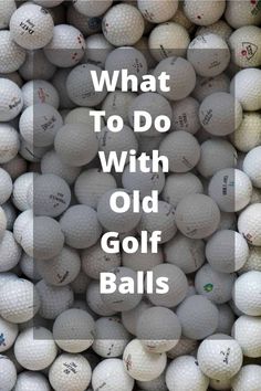 a pile of golf balls with the words, what to do with old golf balls