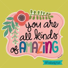 the words you are all kinds of amazing on a pink sign with green leaves and flowers