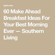 the text reads 60 make ahead breakfast ideas for your best morning ever - southern living