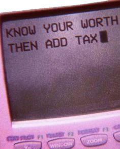 a pink electronic device with the words know your worth then add tax