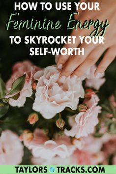 pink flowers with the words how to use your feminine energy to skyrock your self - worth