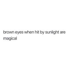 the text reads, brown eyes when hit by sunlight are magical on a white background